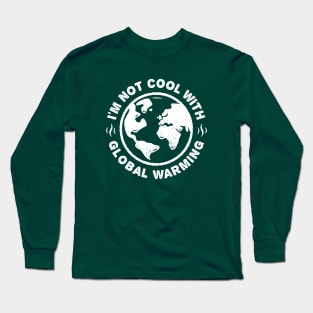 I'm Not Cool With Global Warming - Planet Earth Long Sleeve T-Shirt